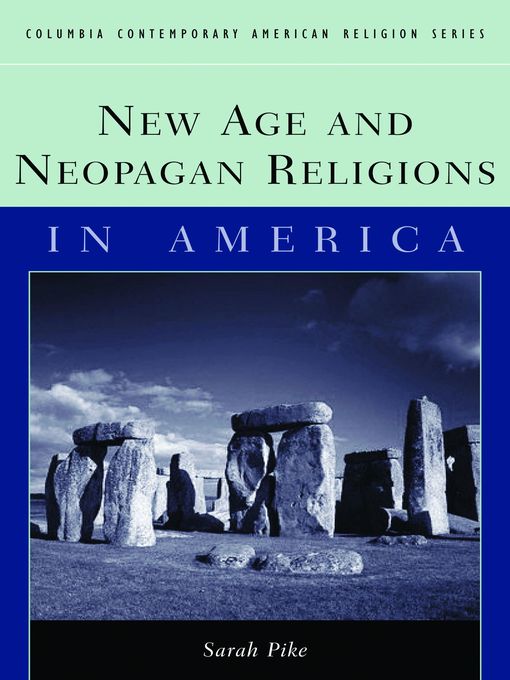 Title details for New Age and Neopagan Religions in America by Sarah M. Pike - Available